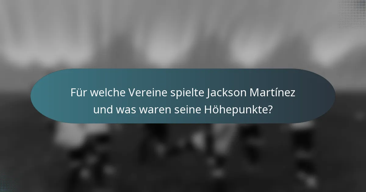 Für welche Vereine spielte Jackson Martínez und was waren seine Höhepunkte?