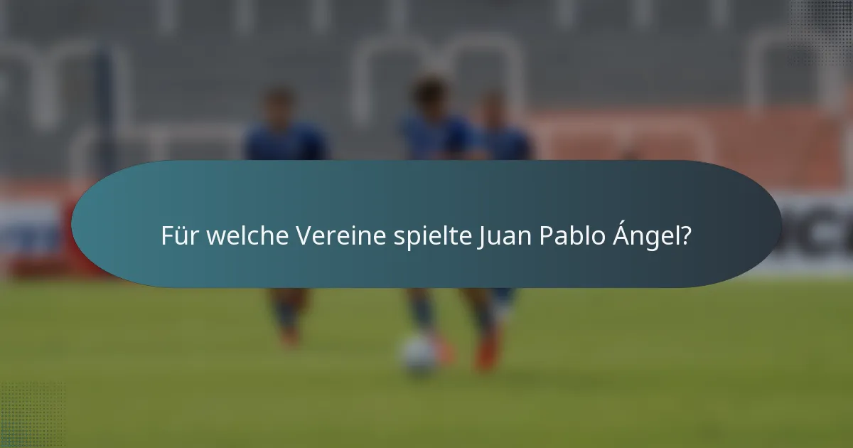Für welche Vereine spielte Juan Pablo Ángel?
