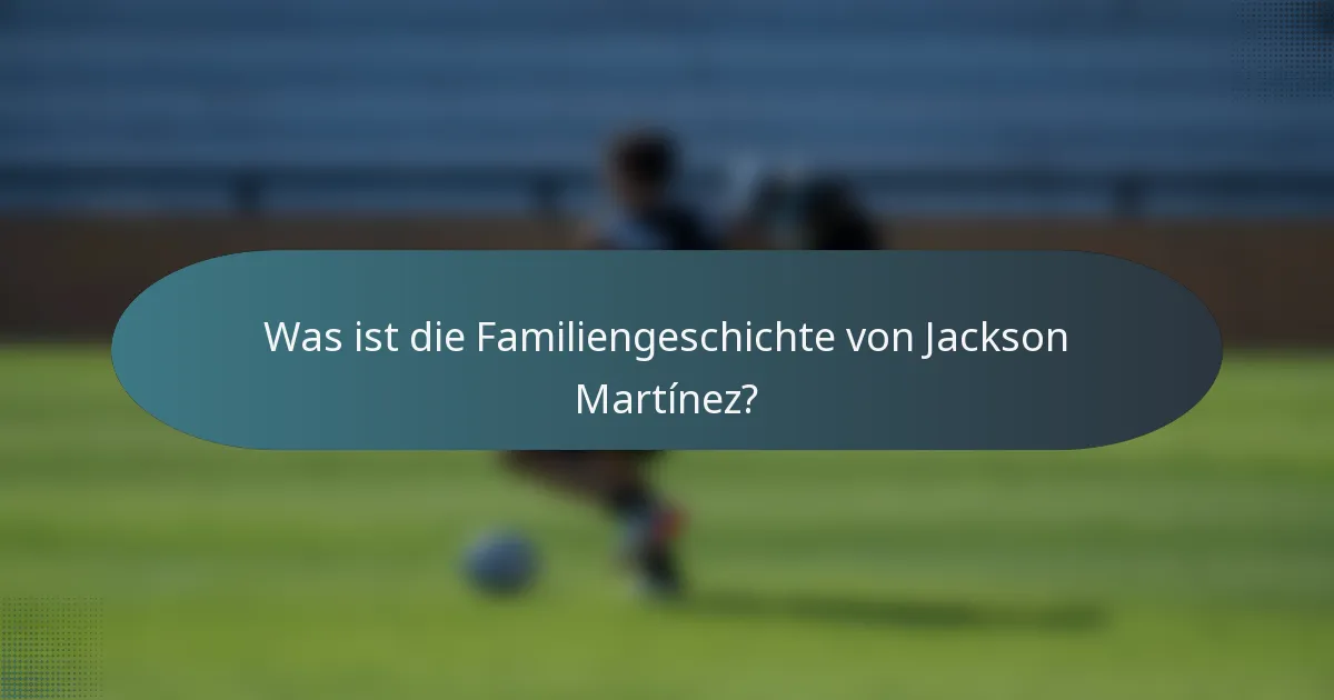 Was ist die Familiengeschichte von Jackson Martínez?