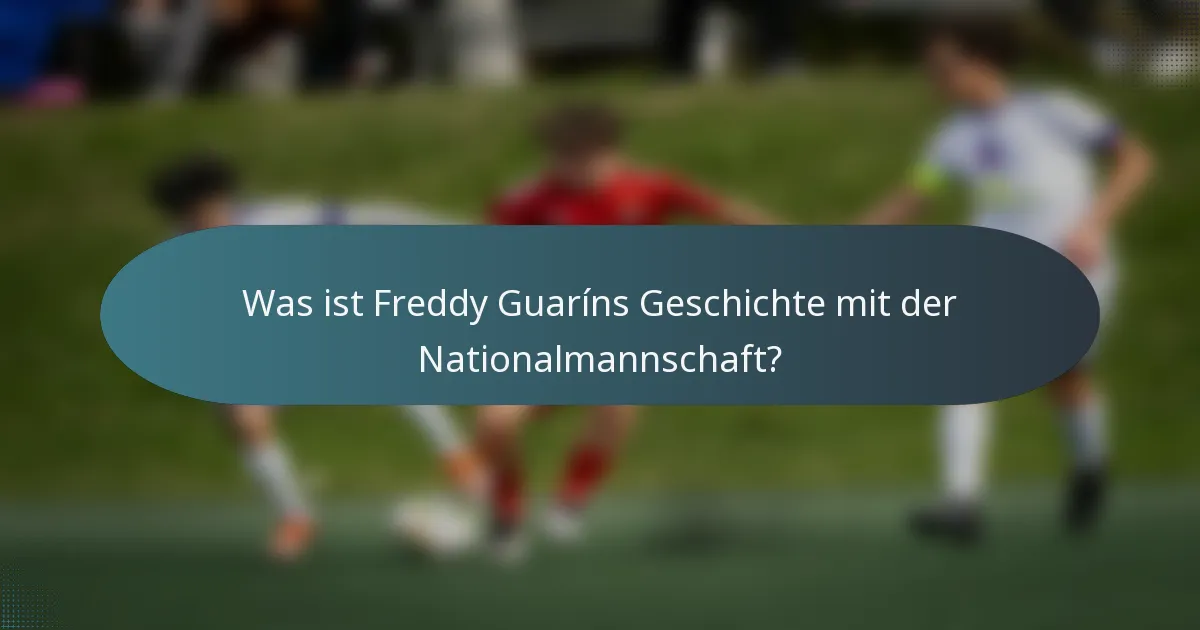 Was ist Freddy Guaríns Geschichte mit der Nationalmannschaft?