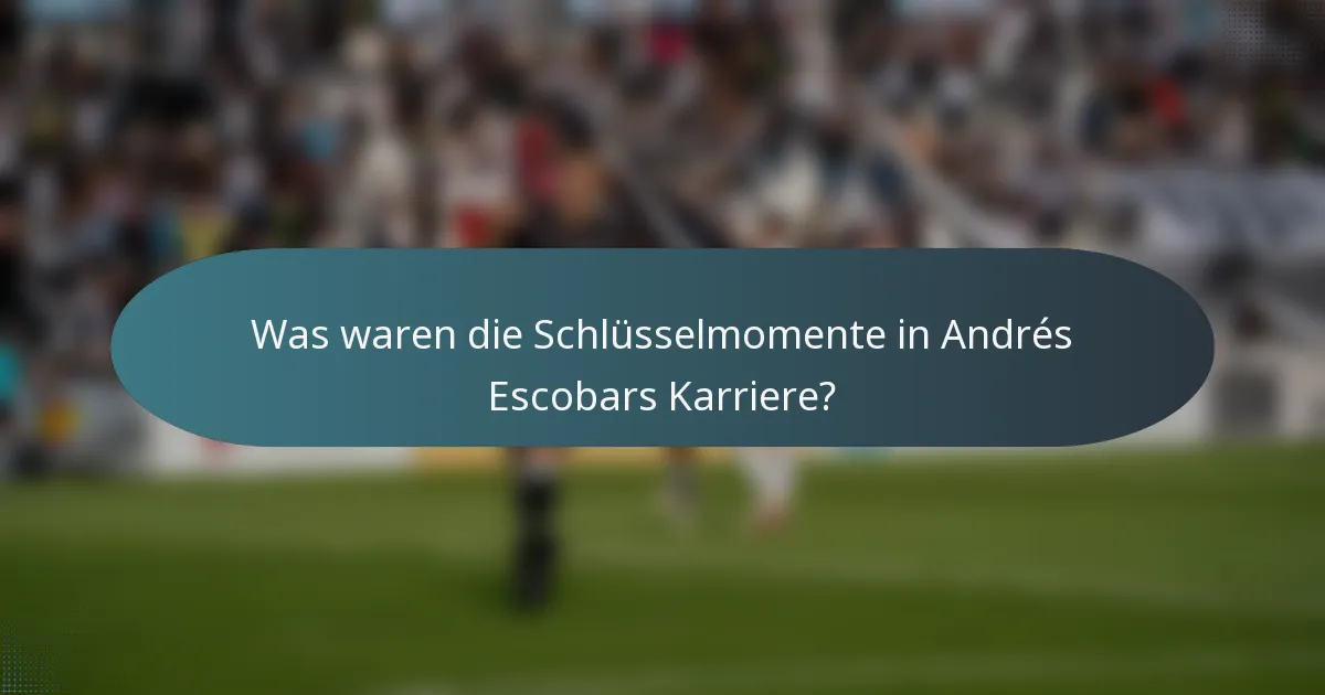 Was waren die Schlüsselmomente in Andrés Escobars Karriere?