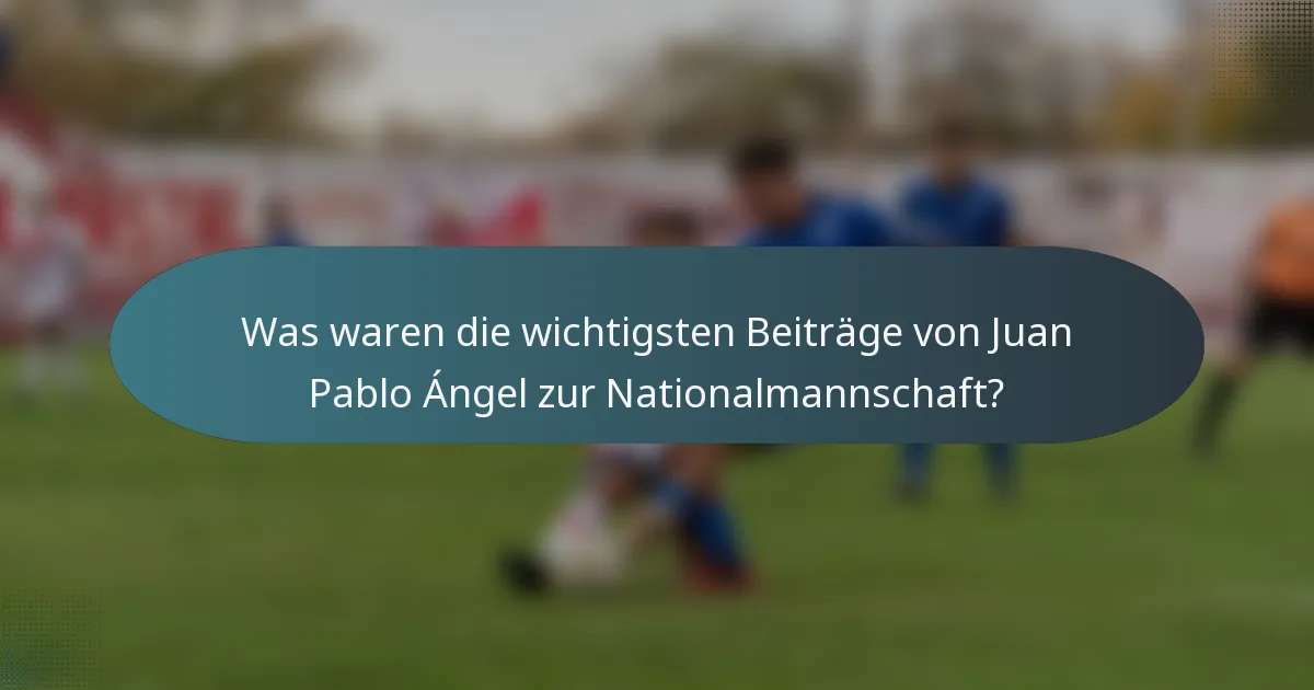 Was waren die wichtigsten Beiträge von Juan Pablo Ángel zur Nationalmannschaft?