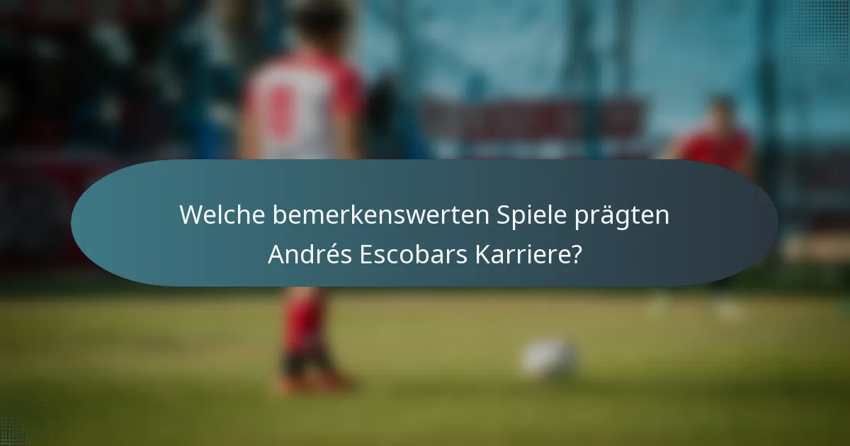 Welche bemerkenswerten Spiele prägten Andrés Escobars Karriere?