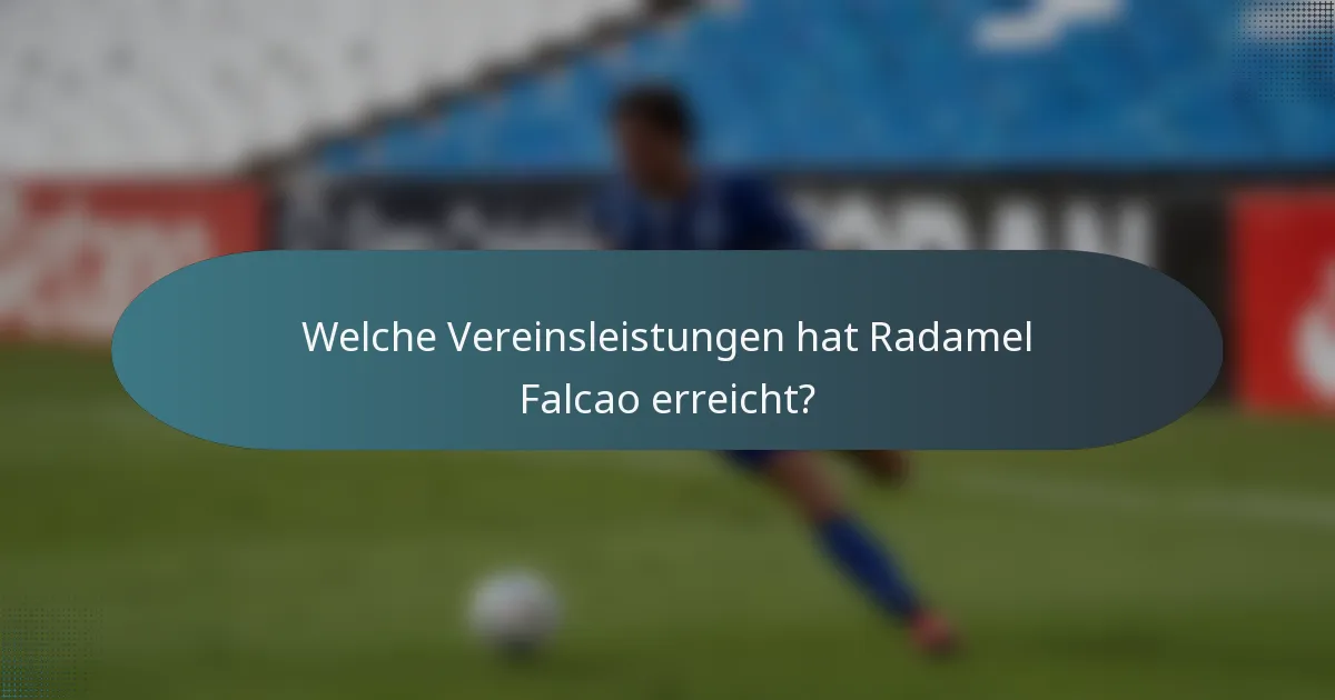 Welche Vereinsleistungen hat Radamel Falcao erreicht?