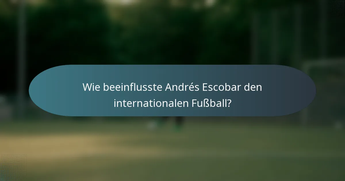 Wie beeinflusste Andrés Escobar den internationalen Fußball?