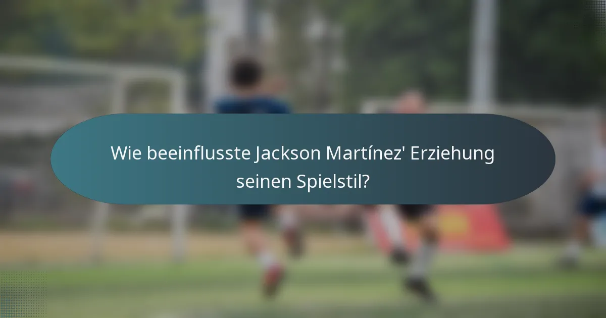 Wie beeinflusste Jackson Martínez' Erziehung seinen Spielstil?
