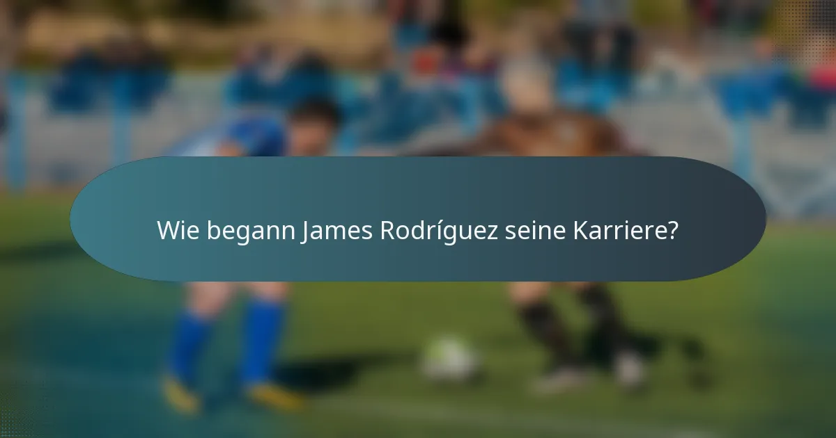 Wie begann James Rodríguez seine Karriere?