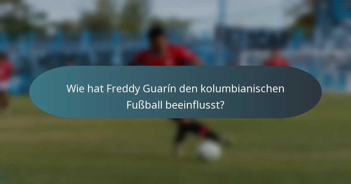 Wie hat Freddy Guarín den kolumbianischen Fußball beeinflusst?