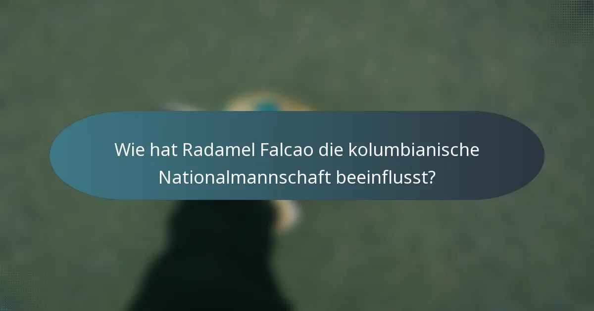 Wie hat Radamel Falcao die kolumbianische Nationalmannschaft beeinflusst?