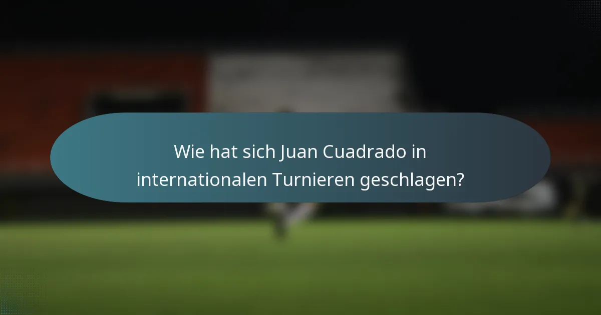 Wie hat sich Juan Cuadrado in internationalen Turnieren geschlagen?