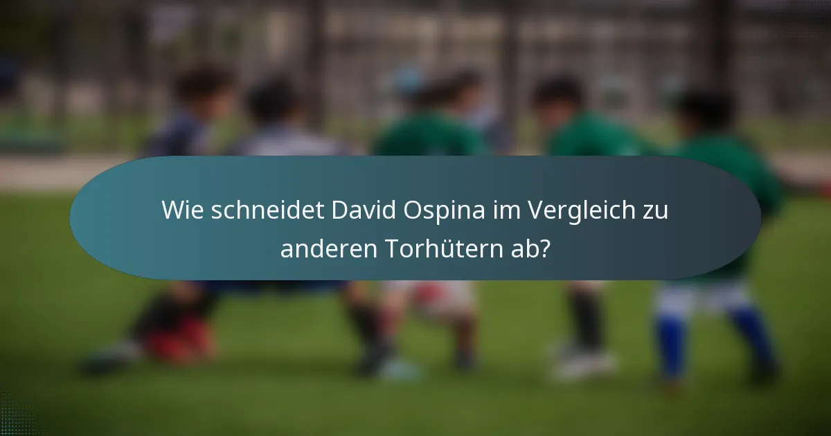 Wie schneidet David Ospina im Vergleich zu anderen Torhütern ab?