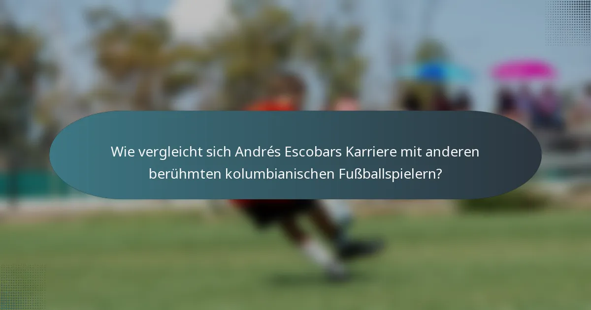 Wie vergleicht sich Andrés Escobars Karriere mit anderen berühmten kolumbianischen Fußballspielern?