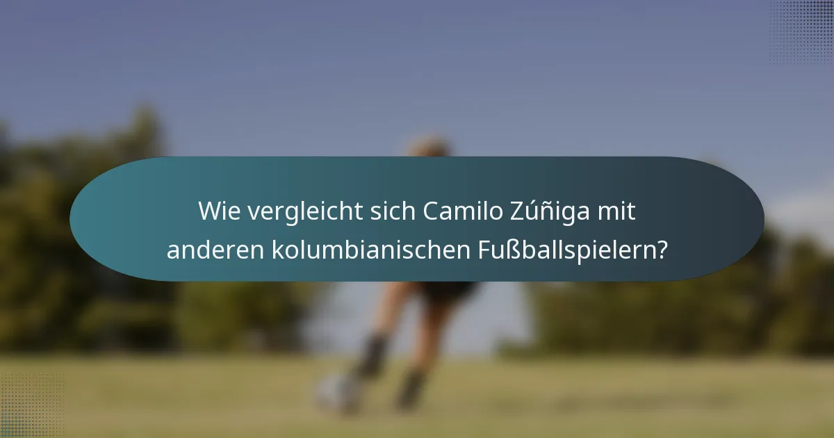 Wie vergleicht sich Camilo Zúñiga mit anderen kolumbianischen Fußballspielern?