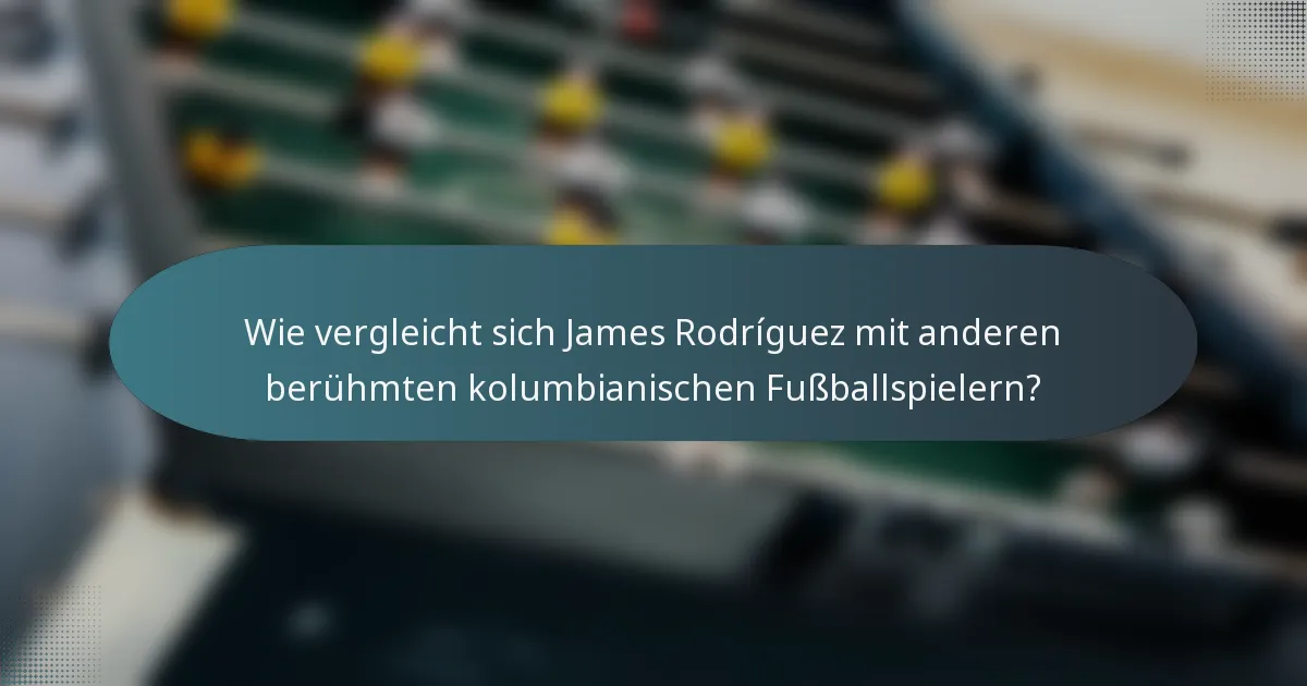 Wie vergleicht sich James Rodríguez mit anderen berühmten kolumbianischen Fußballspielern?