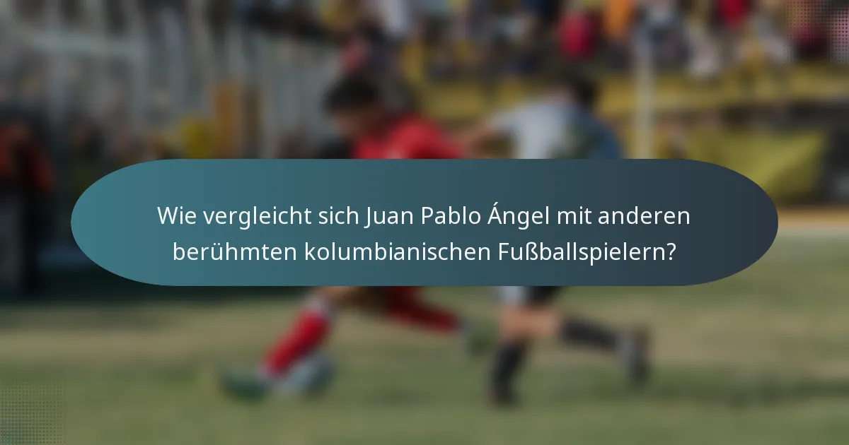 Wie vergleicht sich Juan Pablo Ángel mit anderen berühmten kolumbianischen Fußballspielern?