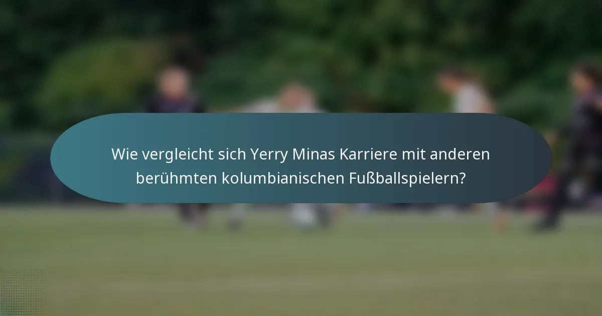 Wie vergleicht sich Yerry Minas Karriere mit anderen berühmten kolumbianischen Fußballspielern?